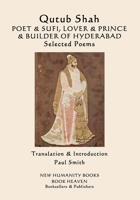 Qutub Shah: Poet & Sufi, Lover & Prince & Builder of Hyderabad: Selected Poems 172292702X Book Cover