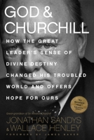 God and Churchill: How the Great Leader's Sense of Divine Destiny Changed His Troubled World and Offers Hope for Ours 1496406028 Book Cover