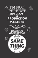 I'm Not Perfect But I Am A Production Manager Which Is Almost The Same Thing: Perfect Gag Gift For A Truly Great Production Manager | Blank Lined ... | Job | Humour and Banter | Christmas | Xmas 1674127642 Book Cover