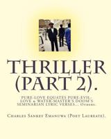 Thriller (Part 2).: Pure-Love Equates Pure-Evil-Love & Water-Master's Doom's Seminarian Lyric Verses... Others. 1448647746 Book Cover