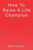 How To Raise A Life Champion 0979910447 Book Cover