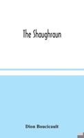 The Shaughraun: An Original Drama in Three Acts, Illustrative of Irish Life and Character 1396322558 Book Cover