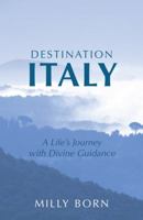 Destination Italy: A Life's Journey with Divine Guidance 1490830588 Book Cover