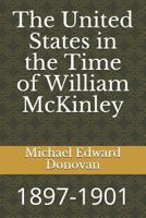 The United States in the Time of William McKinley: 1897-1901 1728850487 Book Cover