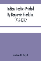 Indian Treaties Printed By Benjamin Franklin, 1736-1762 9354484603 Book Cover