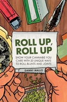 Roll Up, Roll Up: Show your cannabis you care with 20 unique ways to roll blunts and joints 1909313467 Book Cover