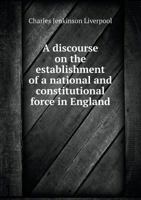 A Discourse on the Establishment of a National and Constitutional Force in England 3337778208 Book Cover
