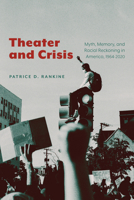 Theater and Crisis: Myth, Memory, and Racial Reckoning in America, 1964-2020 1643150596 Book Cover