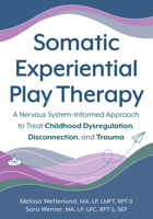 Somatic Experiential Play Therapy: A Nervous System–Informed Approach to Treat Childhood Dysregulation, Disconnection, and Trauma 1683739752 Book Cover