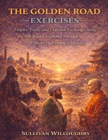 The Golden Road Exercises: Empire, Faith, and Cultural Exchange Along the Silk Routes Explored Through William Dalrymple’s History B0GFSN2LQR Book Cover