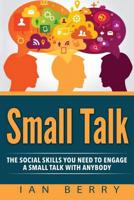 Small Talk: The Social Skills You Need To Engage A Small Talk With Anybody 1540321711 Book Cover