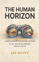 THE HUMAN HORIZON: A Field Guide to Staying Human in an Age of Extremes (The Human Override) B0GXK3KLXZ Book Cover