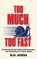 Too Much, Too Fast: Reclaiming Mental Health, Self-Awareness, and Connection in a Hectic World B0G4LMKD9Y Book Cover