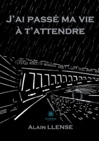 J'ai passé ma vie à t'attendre B08R7DQBKC Book Cover