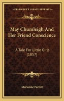 May Chumleigh And Her Friend Conscience: A Tale For Little Girls 1437037224 Book Cover