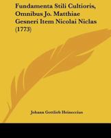 Fundamenta Stili Cultioris, Omnibus Jo. Matthiae Gesneri Item Nicolai Niclas (1773) 110475195X Book Cover