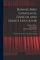 Bonnie Bird Gundlach, Dancer and Dance Educator: Oral History Transcript / 1994, July to Novembe 101811226X Book Cover