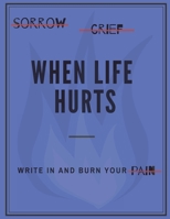 When life hurts write in and burn your pain: Release negative energy from your pain grief sadness 8,5 x 11 in lines 1657524086 Book Cover