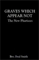 Graves Which Appear Not: The New Pharisees 0759615195 Book Cover