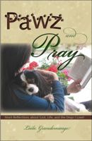 Pawz and Pray: Short Reflections about God, Life, and the Dogs I Love! 0982685440 Book Cover