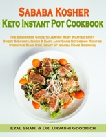 Sababa Kosher Keto Instant Pot Cookbook: The Beginners Guide to Jewish Most Wanted Spicy, Sweet & Savory, Quick & Easy, Low Carb Ketogenic Recipes from the Shuk (the Heart of Israeli Home Cooking) 1712284126 Book Cover