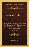 A Porter Pedigree Being an Account of the Ancestry and Descendants of Samuel and Martha Perley 1015271375 Book Cover
