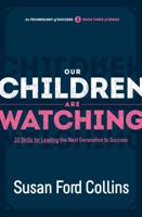 Our Children Are Watching: Ten Skills for Leading the Next Generation to Success 0967191467 Book Cover