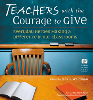 Teachers With the Courage to Give: Everyday Heroes Making a Difference in Our Classrooms (Call to Action Book) 1573247588 Book Cover