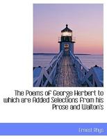 The Poems of George Herbert to which are Added Selections from his Prose and Walton's 0530298848 Book Cover