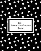 Pig Vaccination Record Book: Health & Wellness Log Book For Animal Lovers - Vaccination Record Journal- Veterinaries ... Activities Record - Owner's Maintenance 1073742032 Book Cover