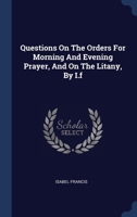 Questions On The Orders For Morning And Evening Prayer, And On The Litany, By I.f.... 1340424223 Book Cover