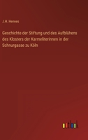 Geschichte der Stiftung und des Aufblühens des Klosters der Karmeliterinnen in der Schnurgasse zu Köln 3368503154 Book Cover