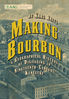 Making Bourbon: A Geographical History of Distilling in Nineteenth-Century Kentucky 0813197015 Book Cover