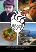 Brave Cuts: A Heart Surgeon's Journey through Purpose, Pain, Conviction, and Healing 1038354471 Book Cover