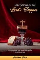 Meditations on the Lord's Supper: 50 Devotions and Sermon Starters for Ministers B0F2SFTZGX Book Cover