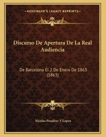 Discurso De Apertura De La Real Audiencia: De Barcelona El 2 De Enero De 1863 (1863) 1162419660 Book Cover