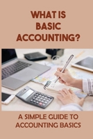 What Is Basic Accounting?: A Simple Guide To Accounting Basics: Concepts Of Debit And Credit B09FS9L8YR Book Cover