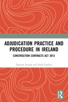 Adjudication Practice and Procedure in Ireland: Construction Contracts ACT 2013 0367491141 Book Cover