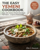 The Easy Yemeni Cookbook: Enjoy 100+ Arabian Flavors with Simple Ingredients - Gorgeous Photos Inside (Authentic World Cuisine Made Easy) B0HB39VBLS Book Cover