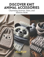 Discover Knit Animal Accessories: Charming Scarves, Hats, and Mittens Book B0CMMHYBQ1 Book Cover