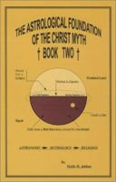 The Astrological Foundation Of The Christ Myth, Book Two 1571540032 Book Cover