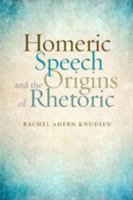 Homeric Speech and the Origins of Rhetoric 1421412268 Book Cover