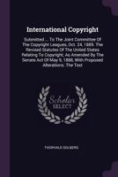 International Copyright: Submitted ... To The Joint Committee Of The Copyright Leagues, Oct. 24, 1889. The Revised Statutes Of The United States Relating To Copyright, As Amended By The Senate Act Of  1378410106 Book Cover