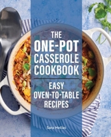 The One-Pot Casserole Cookbook: Easy Oven-to-Table Recipes 1647395089 Book Cover