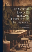 Le Antiche Lapidi Di Bergamo Descritte Ed Illustrate... 1022274252 Book Cover