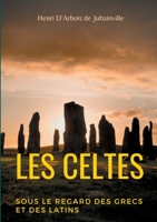 Les Celtes sous le regard des Grecs et des Latins: Cours donn? au Coll?ge de France (1900-1901) 2322259098 Book Cover