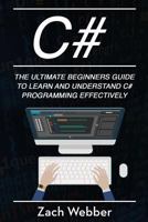 C#: The Ultimate Beginner's Guide to Learn and Understand C# Programming Effectively 1717075185 Book Cover