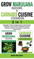 GROW MARIJUANA INDOORS+CANNABIS CUISINE COOKBOOK - 2 in 1: Beginner's Guide on Marijuana Horticulture! Personal Cultivation and Growing Secrets + Cannabis Cookbook with Medical-Marijuana Edible Recipe 1801134391 Book Cover