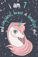 I Am 7 And Confident, Brave & Beautiful Girl: Unicorn Journal / Best Positive Sayings of Encouragement for Kids, Writing And Drawing Unicorns Journal ... Kids / A Birthday Gift For 7 Year Old  Girls! 1661049699 Book Cover