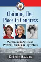 Claiming Her Place in Congress: Women from American Political Families as Legislators 1476677182 Book Cover